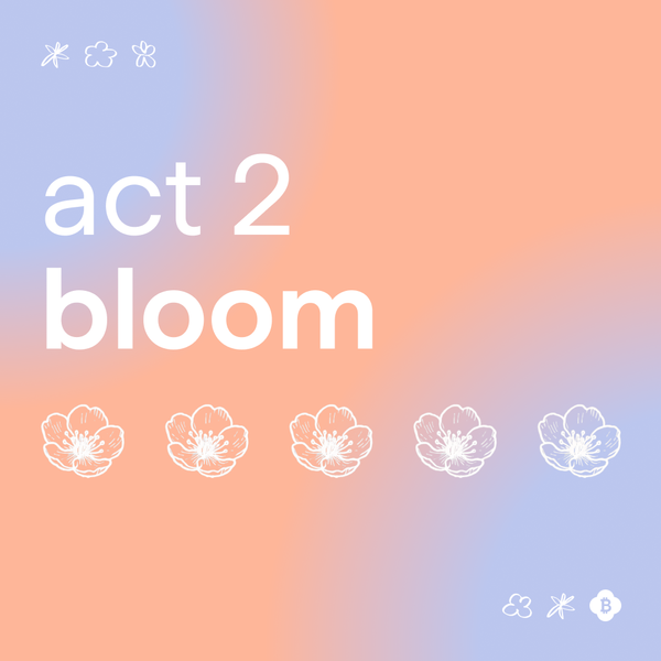Introducing Act 2: Bloom